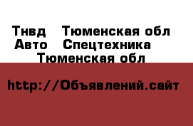 Тнвд - Тюменская обл. Авто » Спецтехника   . Тюменская обл.